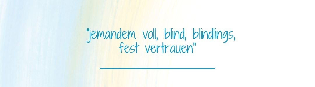 Definition Vertrauen: jemandem voll, blind, blindlings, fest vertrauen